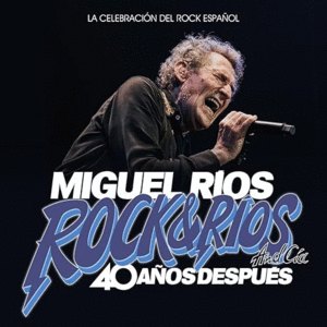 MIGUEL RIOS. ROCK&RIOS AND CIA. 40 AÑOS DESPUES