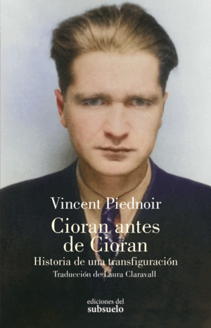 CIORAN ANTES DE CIORAN. HISTORIA DE UNA TRANSFIGURACIÓN