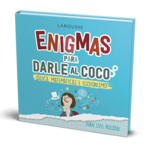 ENIGMAS PARA DARLE AL COCO. JUEGOS DE LOGICA, MATEMATICAS E ILUSIONISMO