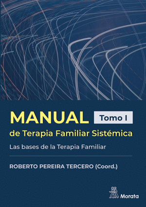 MANUAL DE TERAPIA FAMILIAR SISTÉMICA. LAS BASES DE LA TERAPIA FAMILIAR. TOMO I