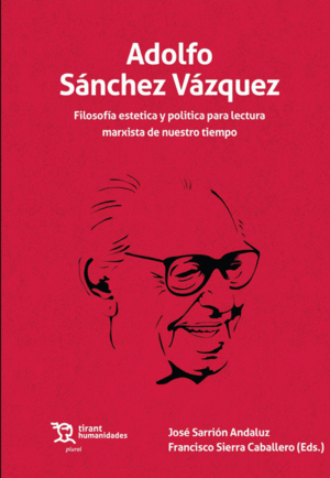 ADOLFO SÁNCHEZ VÁZQUEZ. FILOSOFÍA ESTÉTICA Y POLÍTICA PARA LECTURA MARXISTA DE N