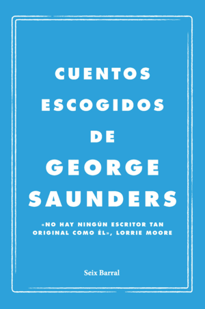 CUENTOS ESCOGIDOS DE GEORGE SAUNDERS