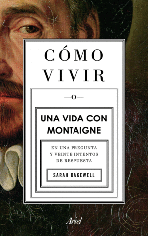 COMO VIVIR. UNA VIDA CON MONTAIGNE