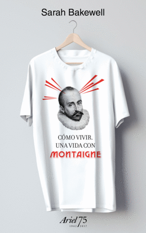 COMO VIVIR. UNA VIDA CON MONTAIGNE