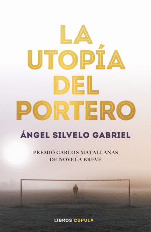 LA UTOPÍA DEL PORTERO (PREMIO CARLOS MATALLANAS 20