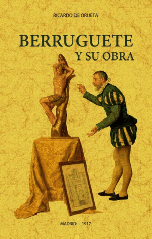 BERRUGUETE Y SU OBRA. FACSIMIL DE 1917