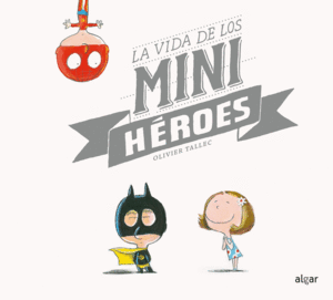 39.VIDA DE LOS MINIHEROES, LA.(ALBUMES ILUSTRADOS)