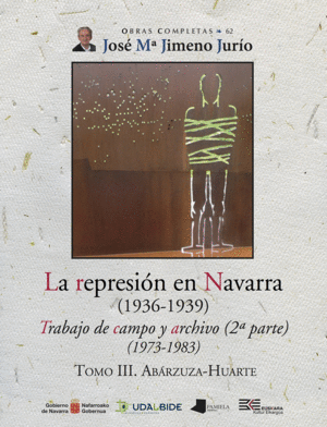 LA REPRESIÓN EN NAVARRA (1936-1939) TOMO III. ABÁRZUZA-HUARTE