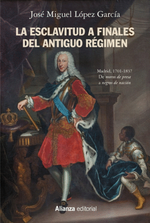 LA ESCLAVITUD A FINALES DEL ANTIGUO RÃ©GIMEN. MADRID, 1701-1837