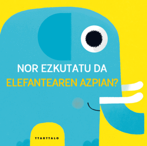 NOR EZKUTATU DA ELEFANTEAREN AZPIAN ?